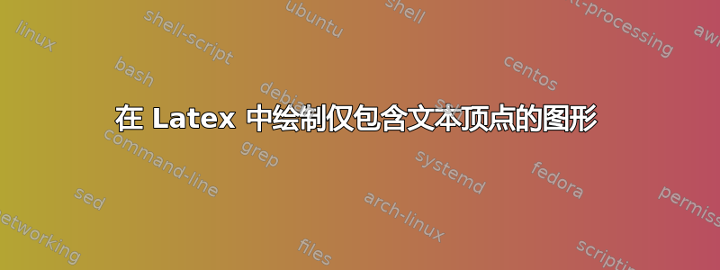 在 Latex 中绘制仅包含文本顶点的图形