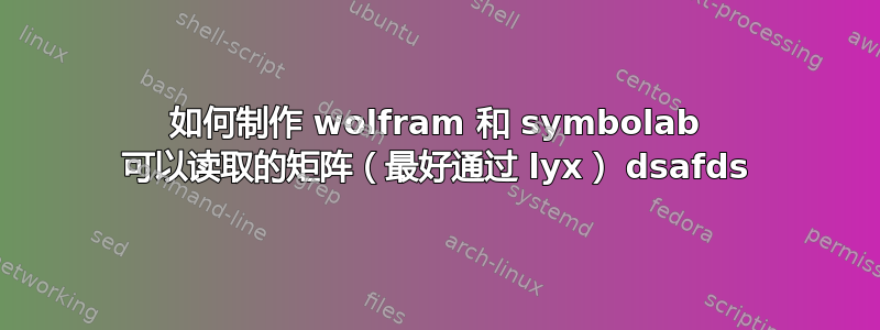 如何制作 wolfram 和 symbolab 可以读取的矩阵（最好通过 lyx） dsafds