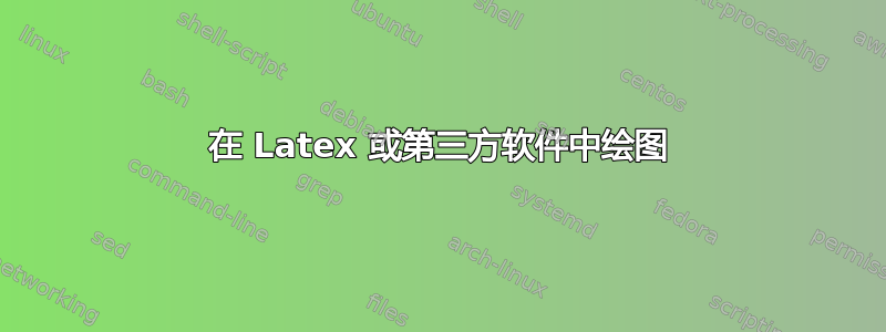 在 Latex 或第三方软件中绘图