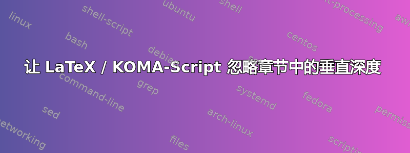 让 LaTeX / KOMA-Script 忽略章节中的垂直深度