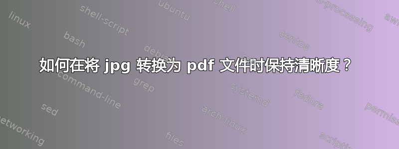 如何在将 jpg 转换为 pdf 文件时保持清晰度？