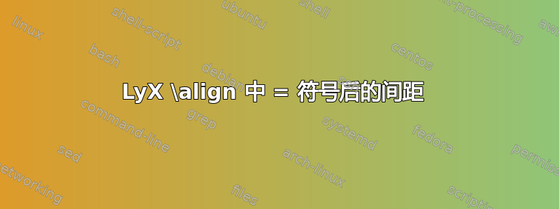 LyX \align 中 = 符号后的间距 