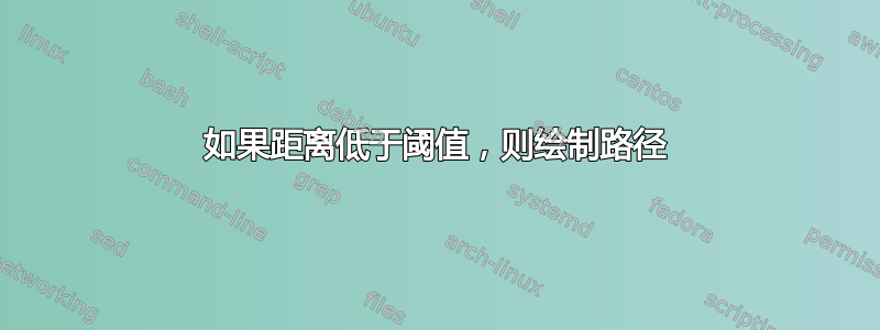 如果距离低于阈值，则绘制路径