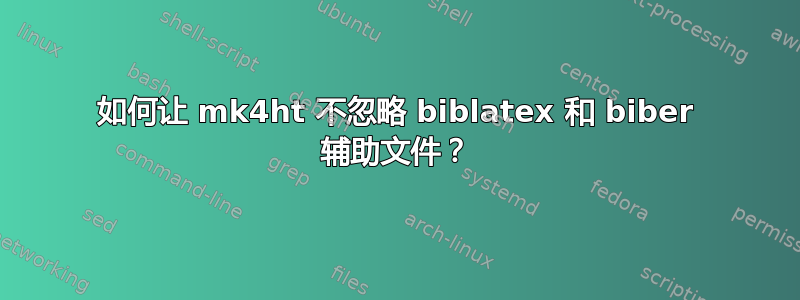 如何让 mk4ht 不忽略 biblatex 和 biber 辅助文件？