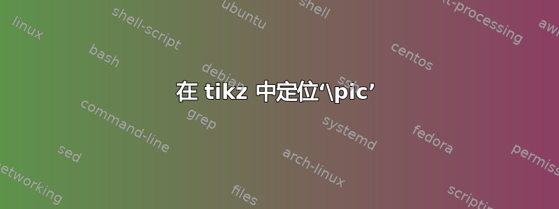 在 tikz 中定位‘\pic’