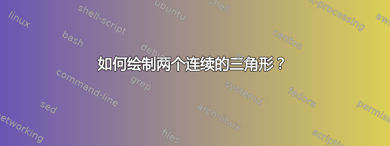 如何绘制两个连续的三角形？