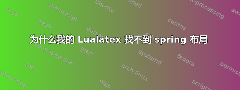 为什么我的 Lualatex 找不到 spring 布局