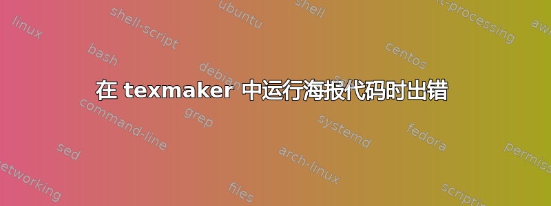 在 texmaker 中运行海报代码时出错