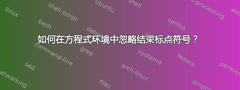 如何在方程式环境中忽略结束标点符号？