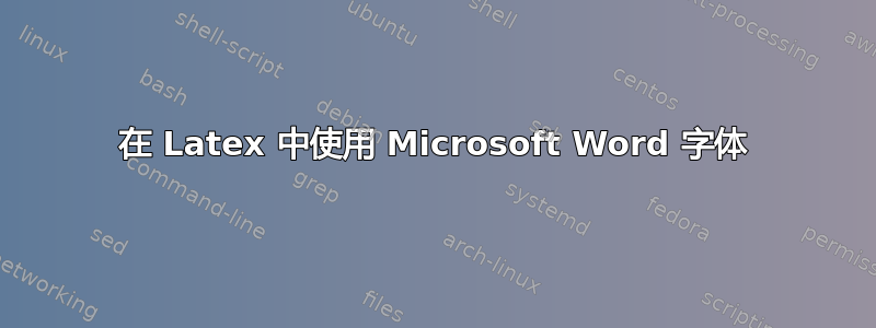 在 Latex 中使用 Microsoft Word 字体