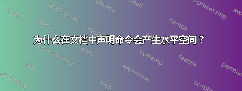 为什么在文档中声明命令会产生水平空间？