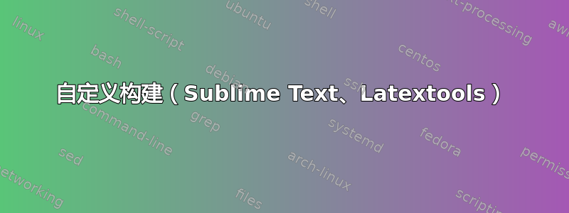 自定义构建（Sublime Text、Latextools）