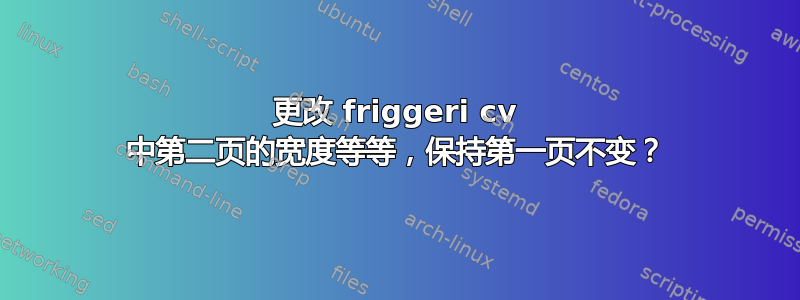 更改 friggeri cv 中第二页的宽度等等，保持第一页不变？