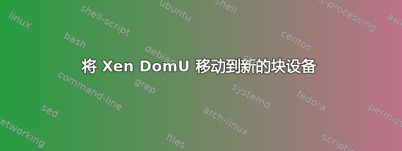 将 Xen DomU 移动到新的块设备