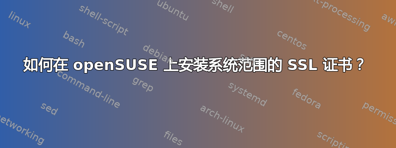 如何在 openSUSE 上安装系统范围的 SSL 证书？