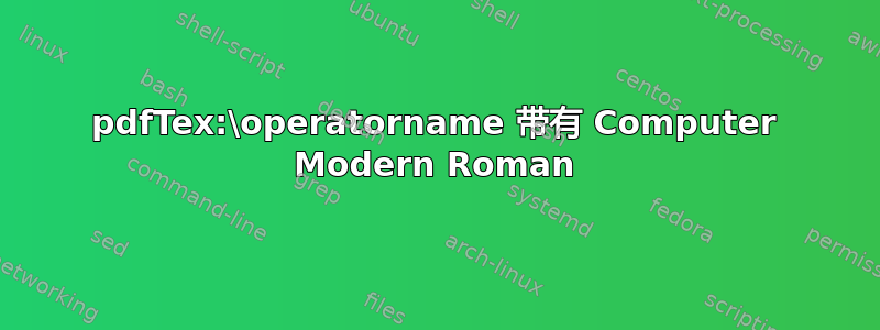 pdfTex:\operatorname 带有 Computer Modern Roman