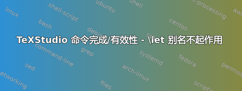 TeXStudio 命令完成/有效性 - \let 别名不起作用