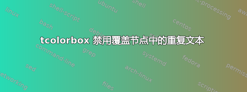 tcolorbox 禁用覆盖节点中的重复文本