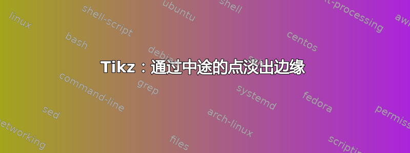 Tikz：通过中途的点淡出边缘