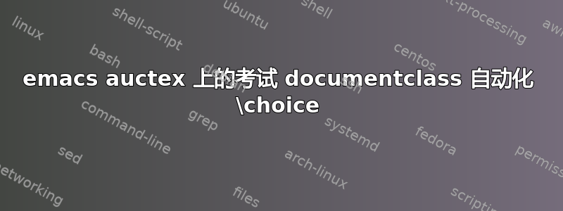 emacs auctex 上的考试 documentclass 自动化 \choice