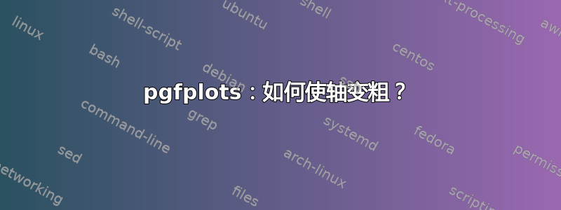 pgfplots：如何使轴变粗？