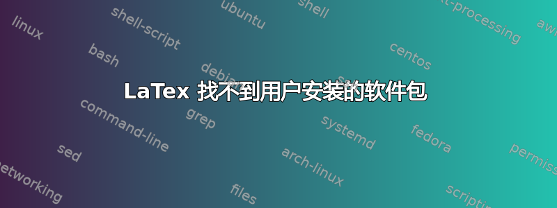 LaTex 找不到用户安装的软件包