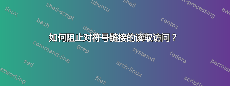 如何阻止对符号链接的读取访问？