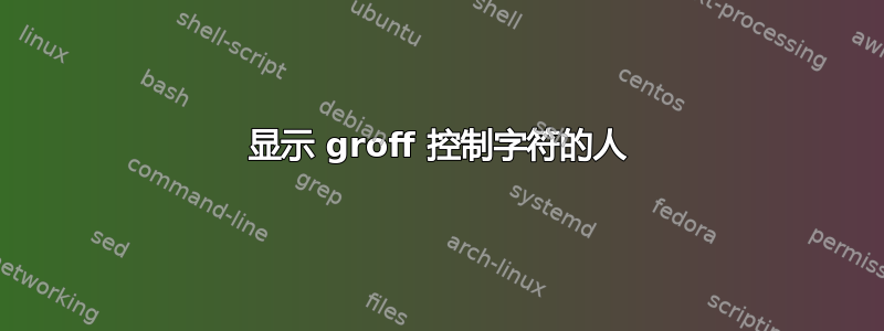 显示 groff 控制字符的人