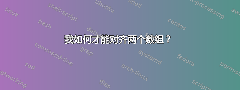 我如何才能对齐两个数组？