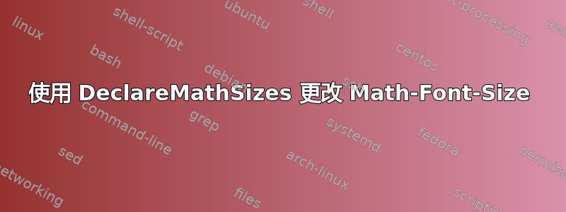 使用 DeclareMathSizes 更改 Math-Font-Size