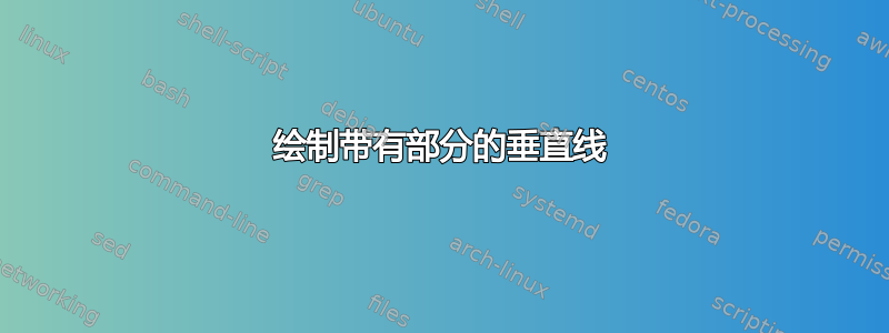 绘制带有部分的垂直线