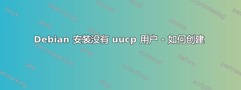 Debian 安装没有 uucp 用户 - 如何创建