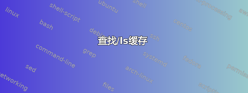 查找/ls缓存