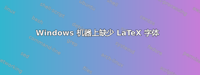 Windows 机器上缺少 LaTeX 字体 