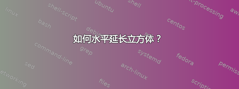 如何水平延长立方体？