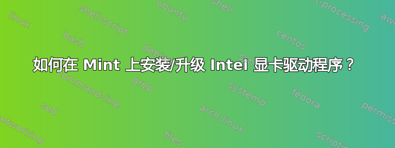 如何在 Mint 上安装/升级 Intel 显卡驱动程序？