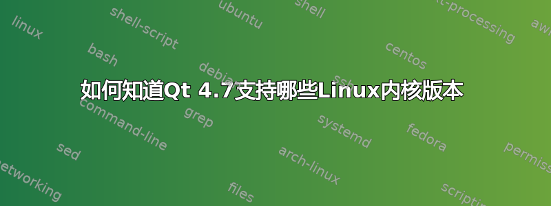 如何知道Qt 4.7支持哪些Linux内核版本