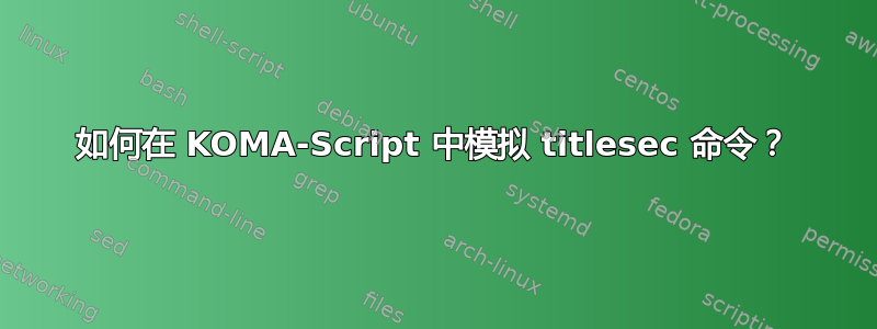 如何在 KOMA-Script 中模拟 titlesec 命令？