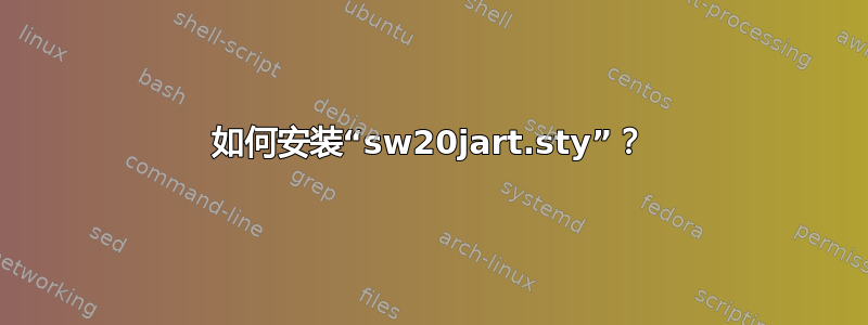 如何安装“sw20jart.sty”？