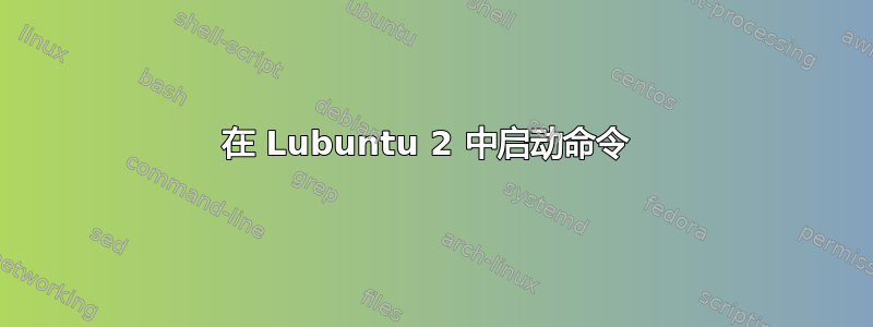 在 Lubuntu 2 中启动命令 