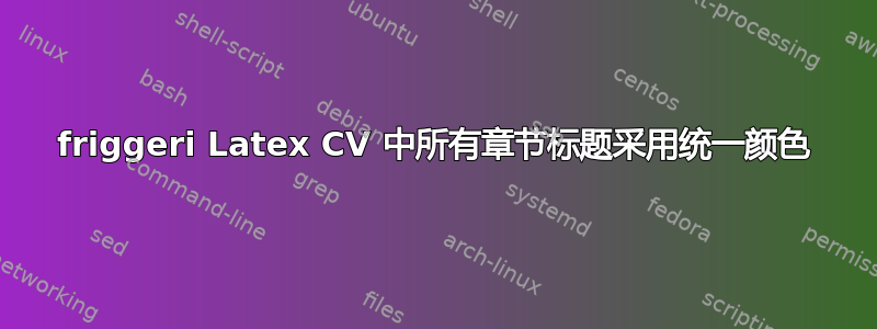 friggeri Latex CV 中所有章节标题采用统一颜色