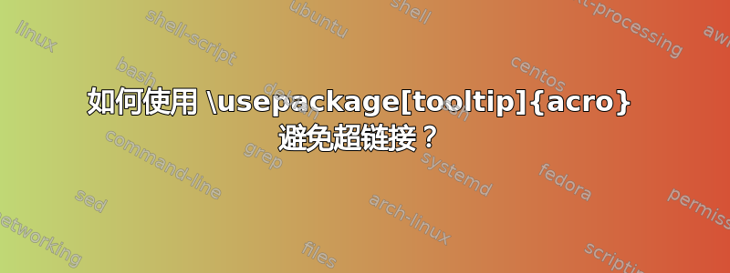 如何使用 \usepackage[tooltip]{acro} 避免超链接？