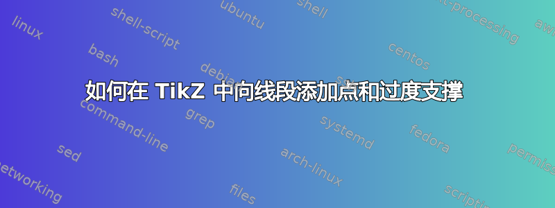 如何在 TikZ 中向线段添加点和过度支撑