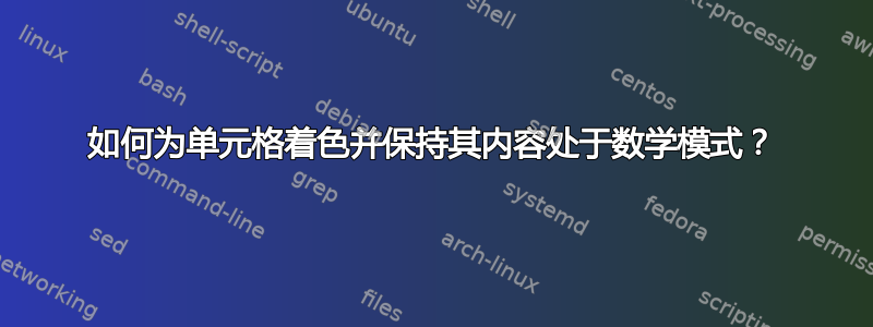 如何为单元格着色并保持其内容处于数学模式？