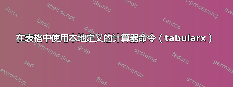 在表格中使用本地定义的计算器命令（tabularx）