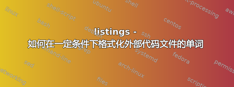 listings - 如何在一定条件下格式化外部代码文件的单词