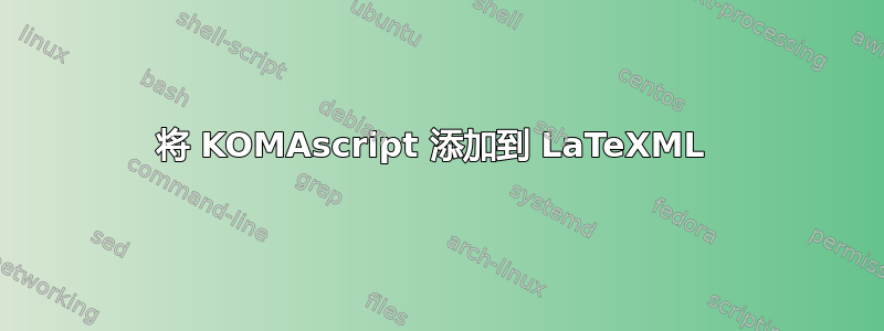 将 KOMAscript 添加到 LaTeXML 