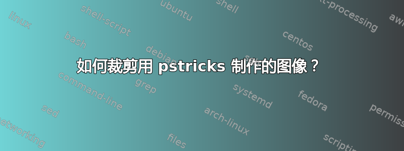 如何裁剪用 pstricks 制作的图像？