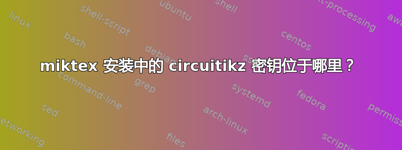 miktex 安装中的 circuitikz 密钥位于哪里？