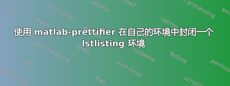 使用 matlab-prettifier 在自己的环境中封闭一个 lstlisting 环境